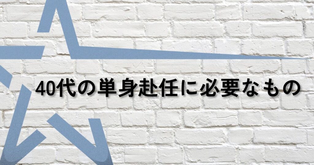 40代単身赴任必要なものサムネ